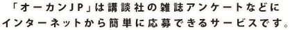 「オーカンJP」は講談社の雑誌アンケートなどにインターネットから簡単に応募できるサービスです。